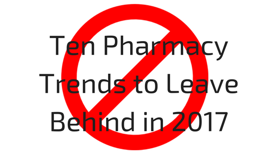 Ten Pharmacy Trends to Leave Behind in 2017